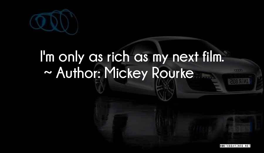 Mickey Rourke Quotes: I'm Only As Rich As My Next Film.