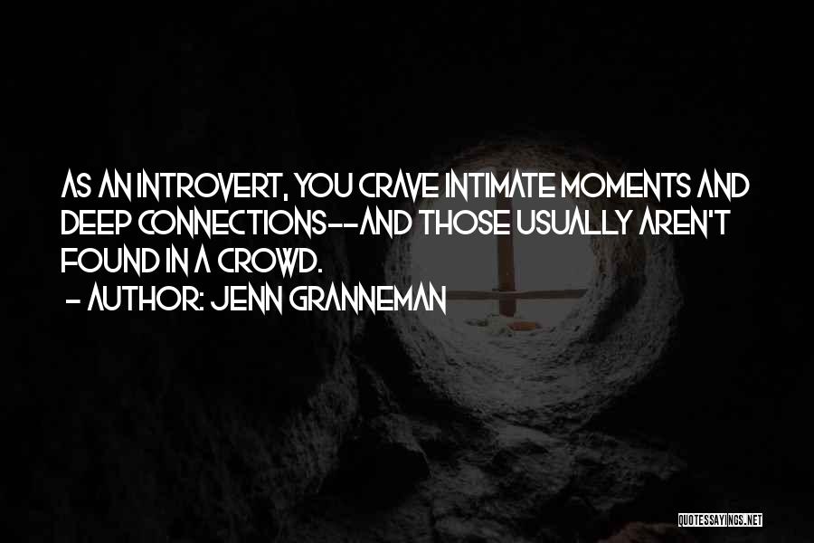 Jenn Granneman Quotes: As An Introvert, You Crave Intimate Moments And Deep Connections--and Those Usually Aren't Found In A Crowd.