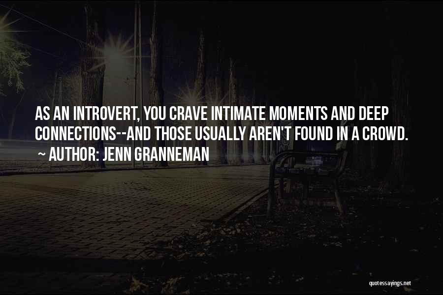 Jenn Granneman Quotes: As An Introvert, You Crave Intimate Moments And Deep Connections--and Those Usually Aren't Found In A Crowd.