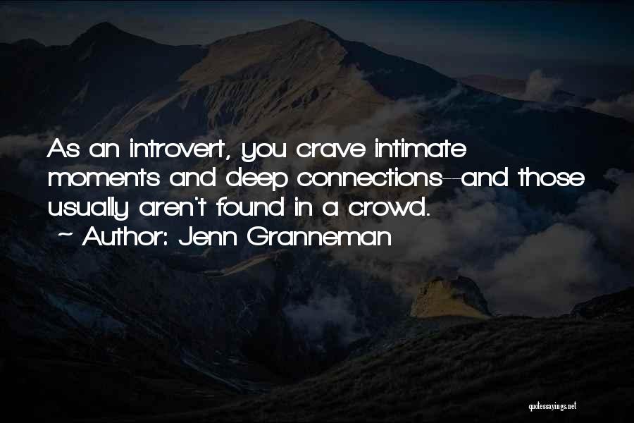 Jenn Granneman Quotes: As An Introvert, You Crave Intimate Moments And Deep Connections--and Those Usually Aren't Found In A Crowd.