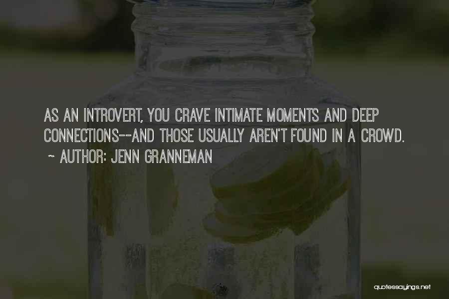 Jenn Granneman Quotes: As An Introvert, You Crave Intimate Moments And Deep Connections--and Those Usually Aren't Found In A Crowd.