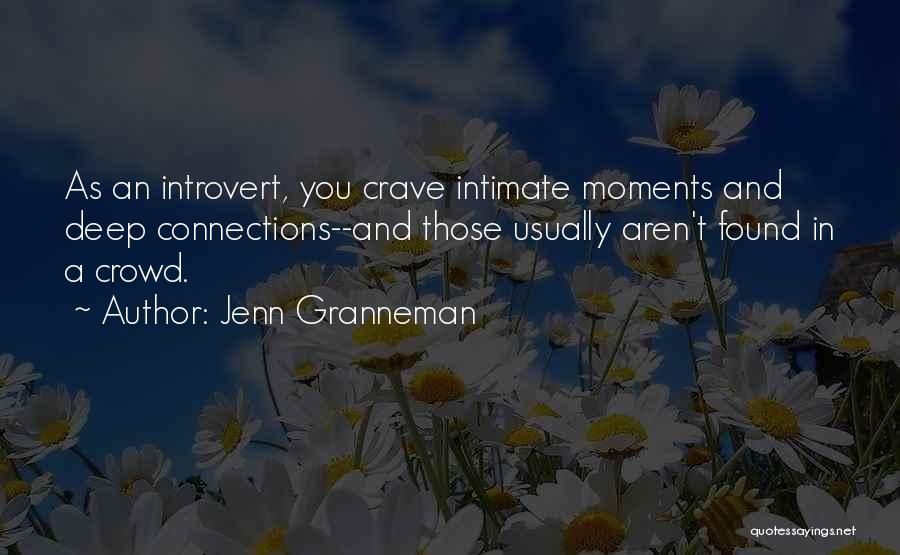 Jenn Granneman Quotes: As An Introvert, You Crave Intimate Moments And Deep Connections--and Those Usually Aren't Found In A Crowd.