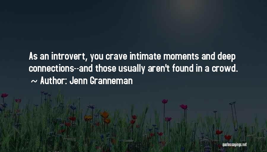 Jenn Granneman Quotes: As An Introvert, You Crave Intimate Moments And Deep Connections--and Those Usually Aren't Found In A Crowd.
