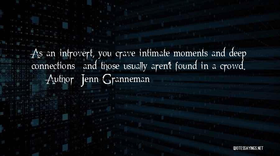 Jenn Granneman Quotes: As An Introvert, You Crave Intimate Moments And Deep Connections--and Those Usually Aren't Found In A Crowd.