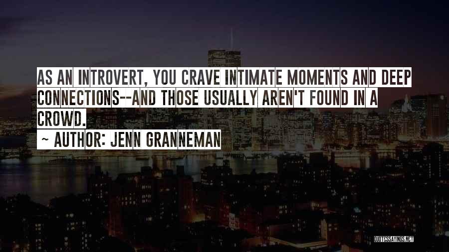 Jenn Granneman Quotes: As An Introvert, You Crave Intimate Moments And Deep Connections--and Those Usually Aren't Found In A Crowd.