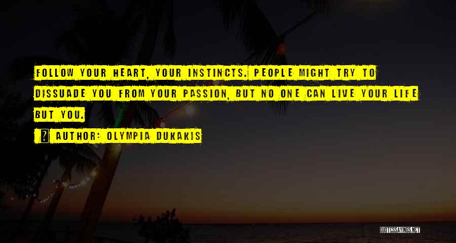 Olympia Dukakis Quotes: Follow Your Heart, Your Instincts. People Might Try To Dissuade You From Your Passion, But No One Can Live Your