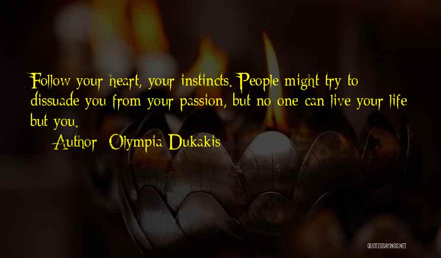 Olympia Dukakis Quotes: Follow Your Heart, Your Instincts. People Might Try To Dissuade You From Your Passion, But No One Can Live Your