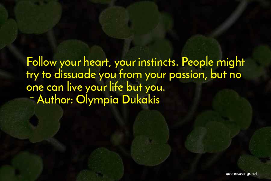 Olympia Dukakis Quotes: Follow Your Heart, Your Instincts. People Might Try To Dissuade You From Your Passion, But No One Can Live Your