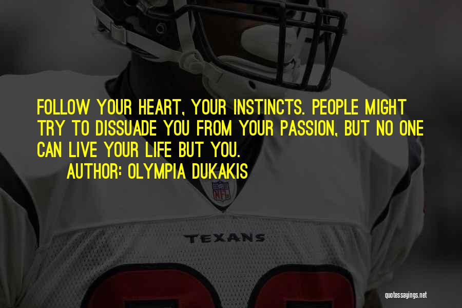 Olympia Dukakis Quotes: Follow Your Heart, Your Instincts. People Might Try To Dissuade You From Your Passion, But No One Can Live Your