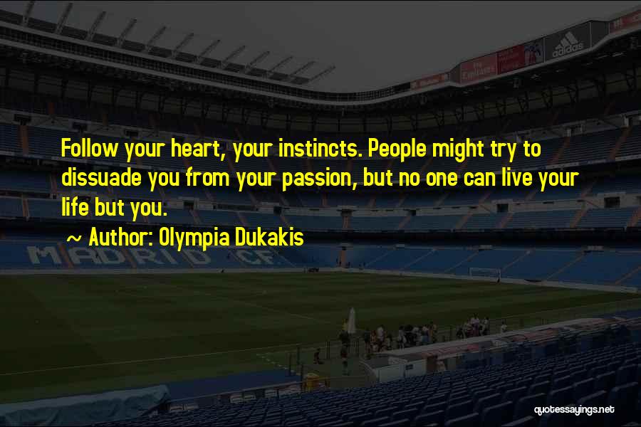 Olympia Dukakis Quotes: Follow Your Heart, Your Instincts. People Might Try To Dissuade You From Your Passion, But No One Can Live Your