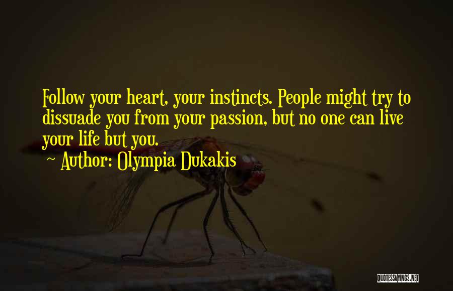 Olympia Dukakis Quotes: Follow Your Heart, Your Instincts. People Might Try To Dissuade You From Your Passion, But No One Can Live Your