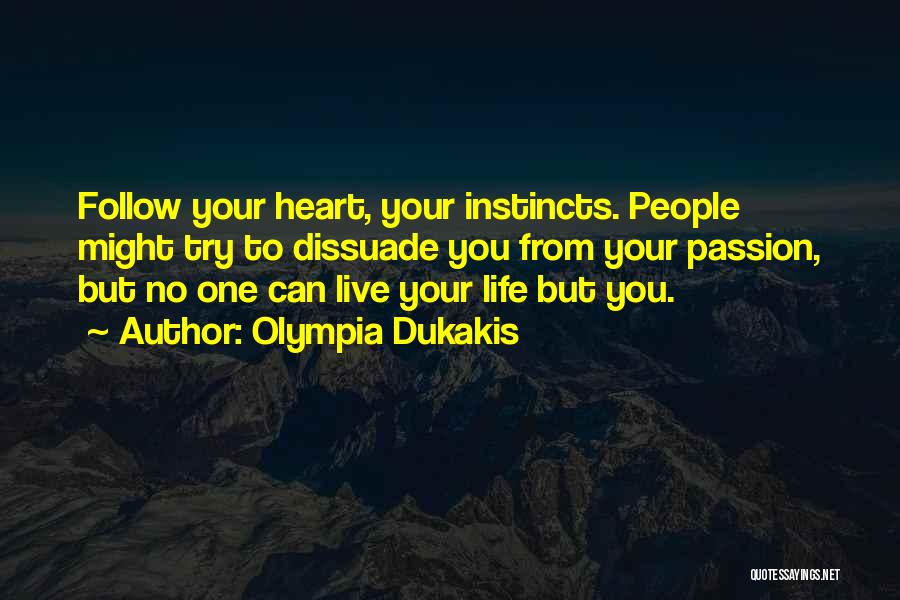 Olympia Dukakis Quotes: Follow Your Heart, Your Instincts. People Might Try To Dissuade You From Your Passion, But No One Can Live Your