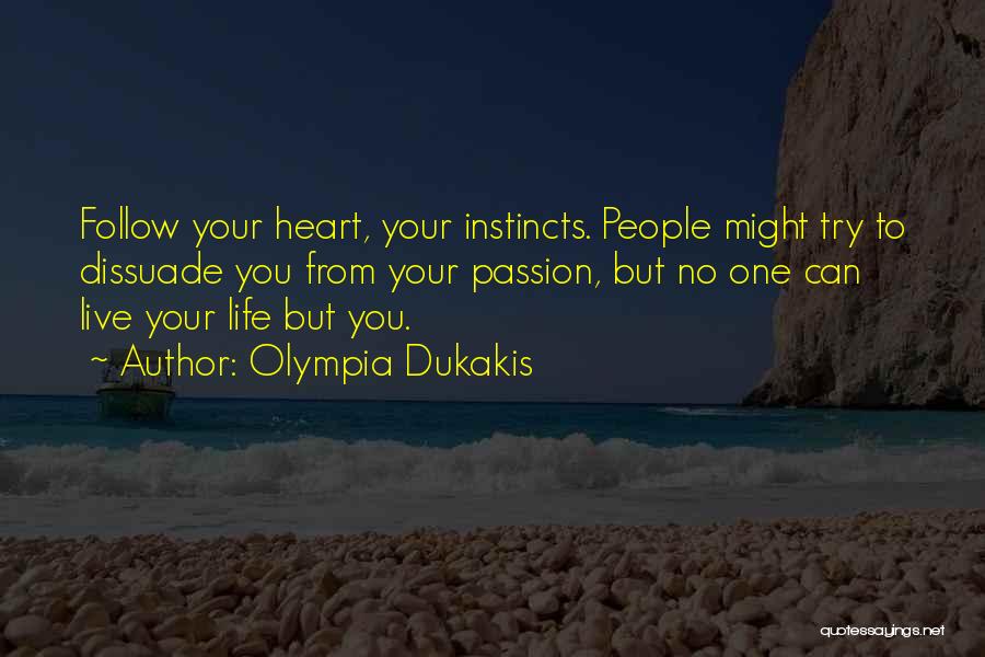 Olympia Dukakis Quotes: Follow Your Heart, Your Instincts. People Might Try To Dissuade You From Your Passion, But No One Can Live Your