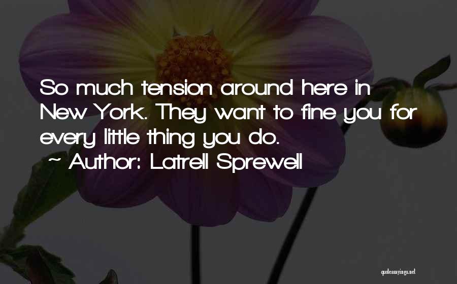Latrell Sprewell Quotes: So Much Tension Around Here In New York. They Want To Fine You For Every Little Thing You Do.
