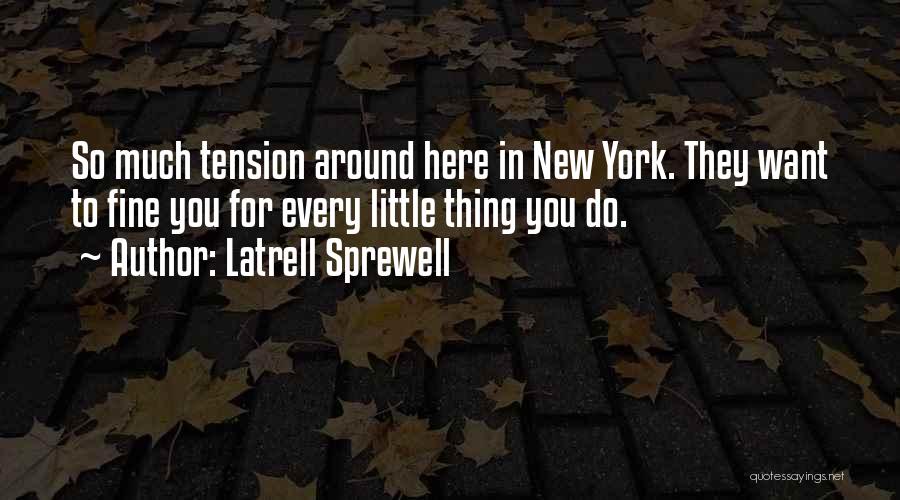 Latrell Sprewell Quotes: So Much Tension Around Here In New York. They Want To Fine You For Every Little Thing You Do.