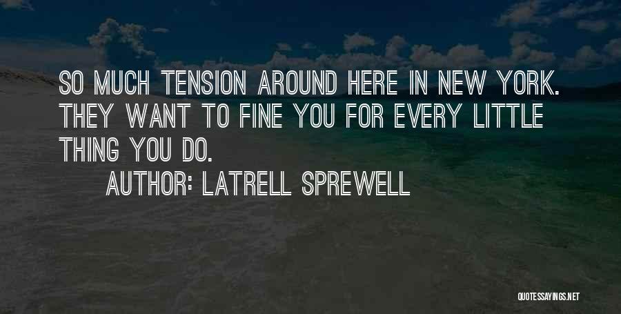 Latrell Sprewell Quotes: So Much Tension Around Here In New York. They Want To Fine You For Every Little Thing You Do.