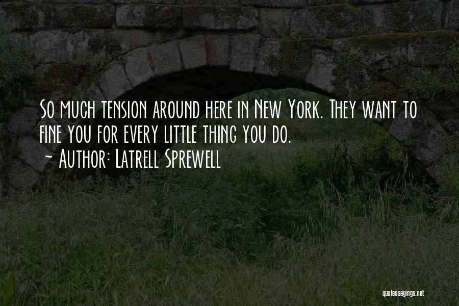 Latrell Sprewell Quotes: So Much Tension Around Here In New York. They Want To Fine You For Every Little Thing You Do.