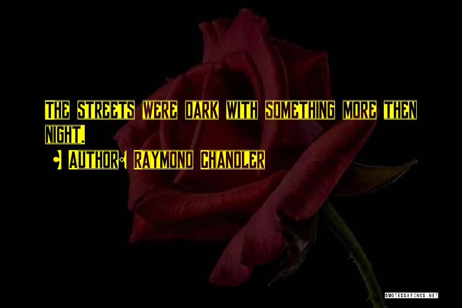 Raymond Chandler Quotes: The Streets Were Dark With Something More Then Night.