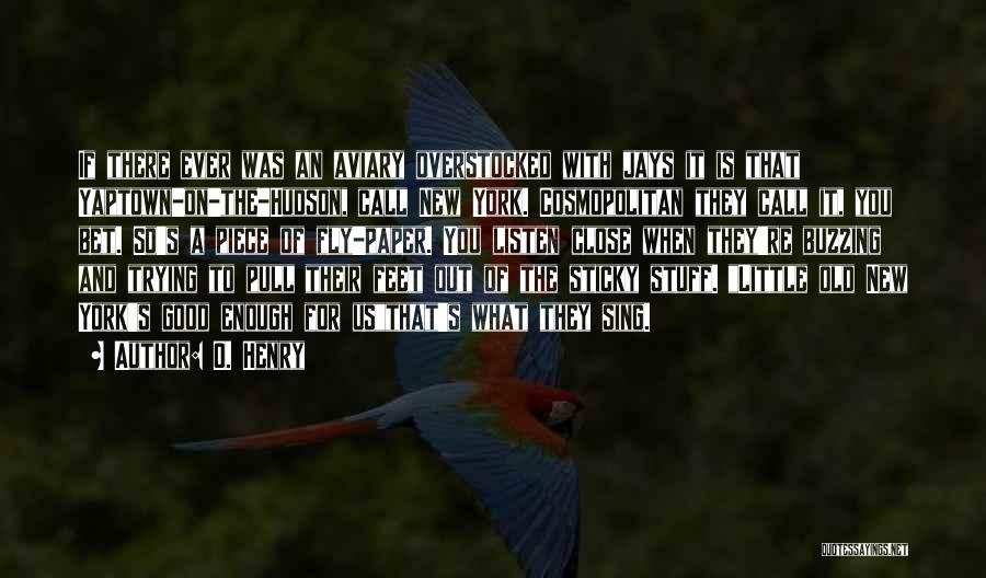 O. Henry Quotes: If There Ever Was An Aviary Overstocked With Jays It Is That Yaptown-on-the-hudson, Call New York. Cosmopolitan They Call It,