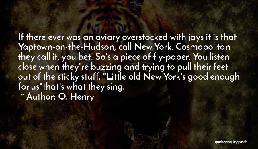 O. Henry Quotes: If There Ever Was An Aviary Overstocked With Jays It Is That Yaptown-on-the-hudson, Call New York. Cosmopolitan They Call It,