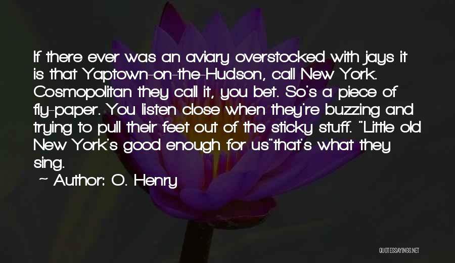 O. Henry Quotes: If There Ever Was An Aviary Overstocked With Jays It Is That Yaptown-on-the-hudson, Call New York. Cosmopolitan They Call It,