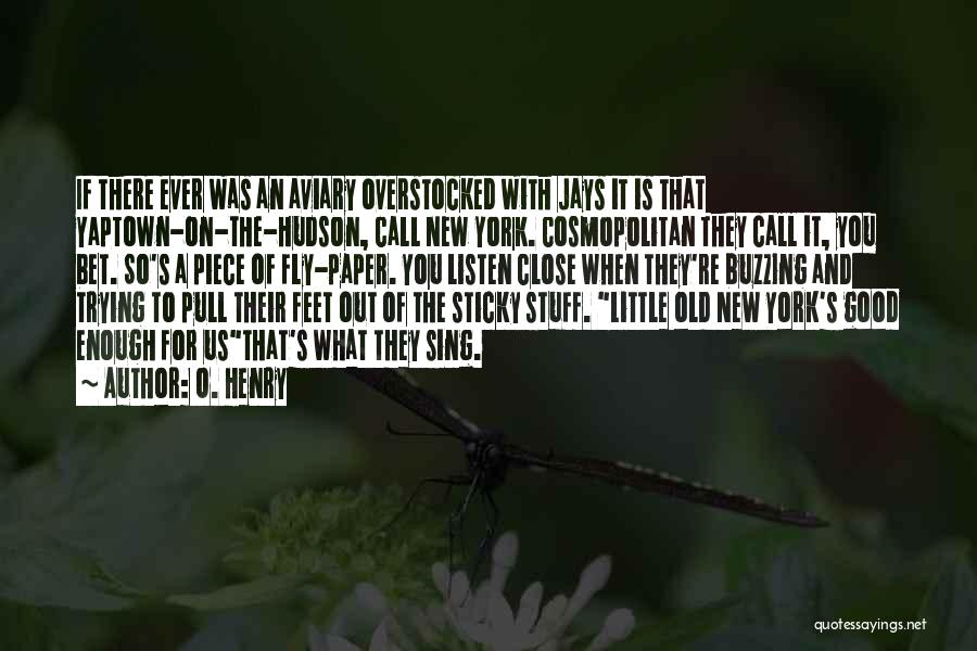 O. Henry Quotes: If There Ever Was An Aviary Overstocked With Jays It Is That Yaptown-on-the-hudson, Call New York. Cosmopolitan They Call It,