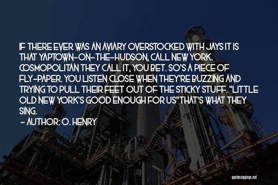 O. Henry Quotes: If There Ever Was An Aviary Overstocked With Jays It Is That Yaptown-on-the-hudson, Call New York. Cosmopolitan They Call It,