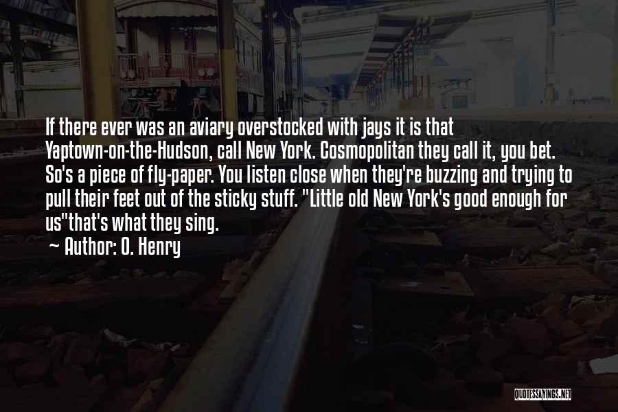 O. Henry Quotes: If There Ever Was An Aviary Overstocked With Jays It Is That Yaptown-on-the-hudson, Call New York. Cosmopolitan They Call It,