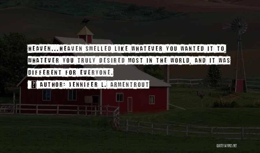 Jennifer L. Armentrout Quotes: Heaven...heaven Smelled Like Whatever You Wanted It To, Whatever You Truly Desired Most In The World, And It Was Different