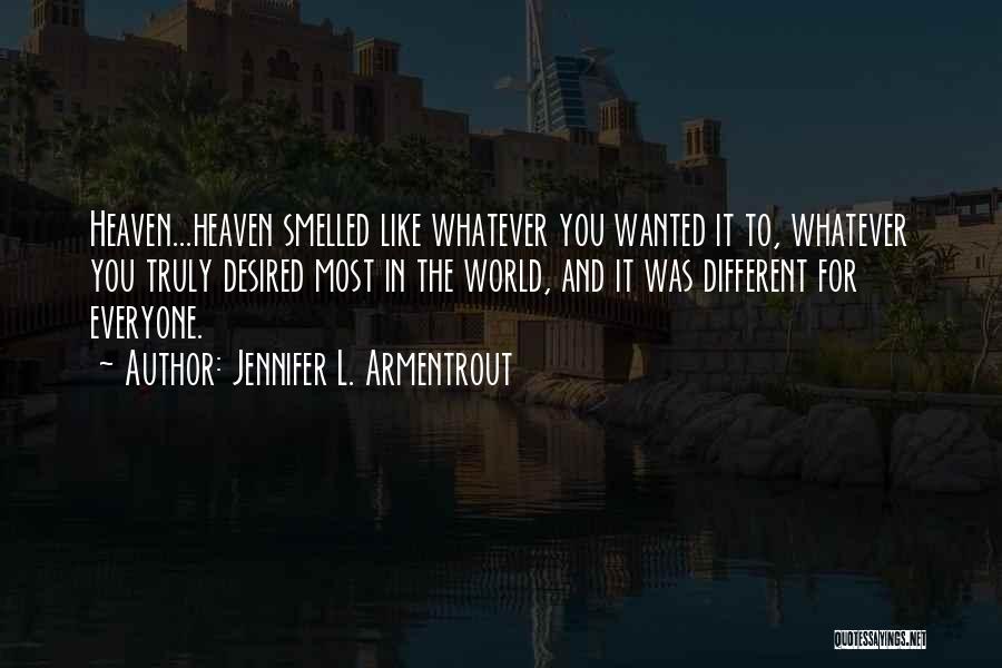 Jennifer L. Armentrout Quotes: Heaven...heaven Smelled Like Whatever You Wanted It To, Whatever You Truly Desired Most In The World, And It Was Different