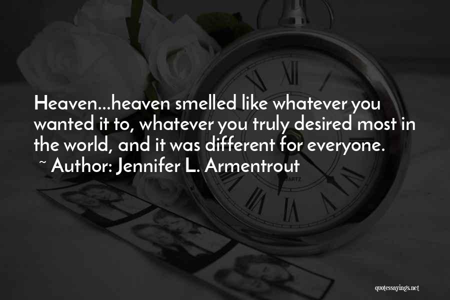 Jennifer L. Armentrout Quotes: Heaven...heaven Smelled Like Whatever You Wanted It To, Whatever You Truly Desired Most In The World, And It Was Different