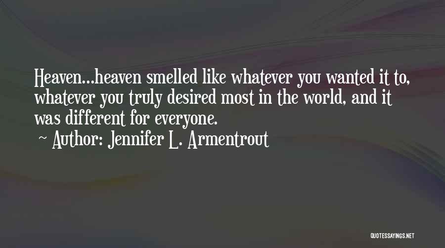 Jennifer L. Armentrout Quotes: Heaven...heaven Smelled Like Whatever You Wanted It To, Whatever You Truly Desired Most In The World, And It Was Different