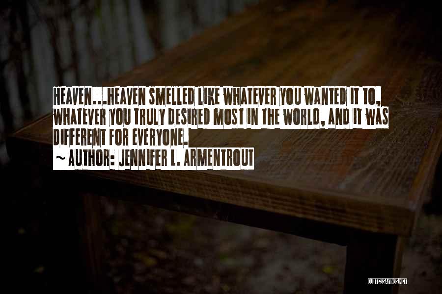 Jennifer L. Armentrout Quotes: Heaven...heaven Smelled Like Whatever You Wanted It To, Whatever You Truly Desired Most In The World, And It Was Different