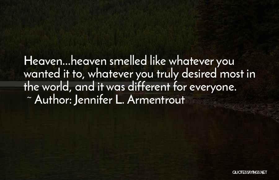 Jennifer L. Armentrout Quotes: Heaven...heaven Smelled Like Whatever You Wanted It To, Whatever You Truly Desired Most In The World, And It Was Different