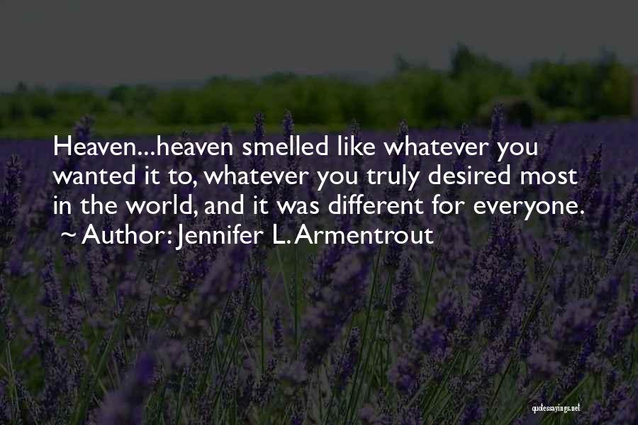 Jennifer L. Armentrout Quotes: Heaven...heaven Smelled Like Whatever You Wanted It To, Whatever You Truly Desired Most In The World, And It Was Different