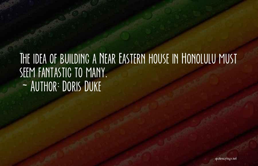 Doris Duke Quotes: The Idea Of Building A Near Eastern House In Honolulu Must Seem Fantastic To Many.