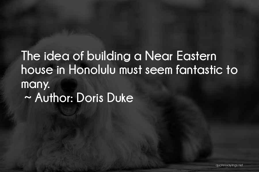 Doris Duke Quotes: The Idea Of Building A Near Eastern House In Honolulu Must Seem Fantastic To Many.