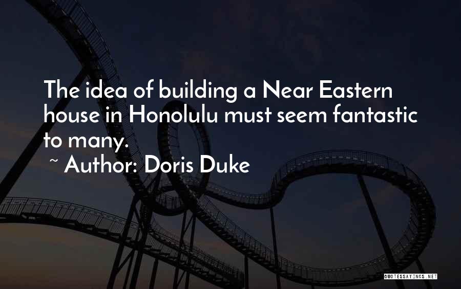 Doris Duke Quotes: The Idea Of Building A Near Eastern House In Honolulu Must Seem Fantastic To Many.