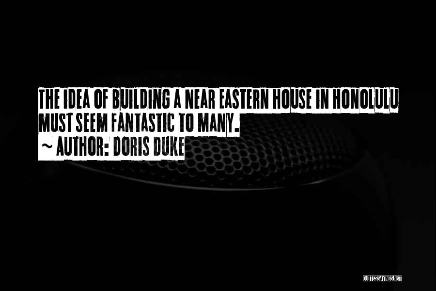 Doris Duke Quotes: The Idea Of Building A Near Eastern House In Honolulu Must Seem Fantastic To Many.