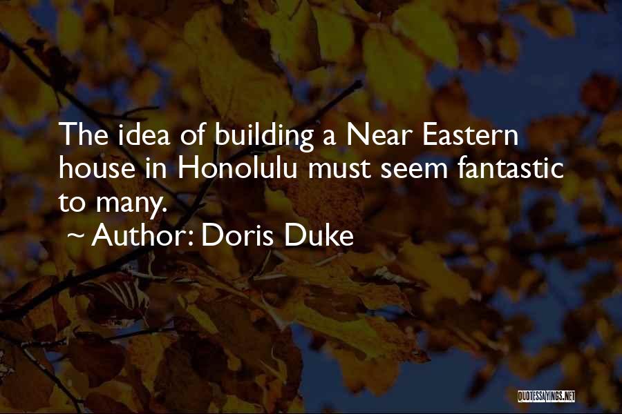 Doris Duke Quotes: The Idea Of Building A Near Eastern House In Honolulu Must Seem Fantastic To Many.