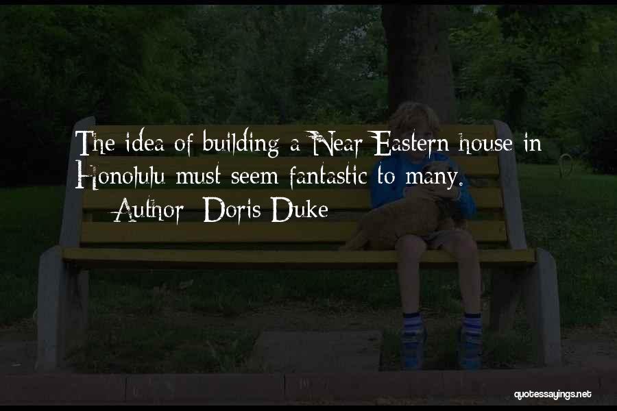 Doris Duke Quotes: The Idea Of Building A Near Eastern House In Honolulu Must Seem Fantastic To Many.