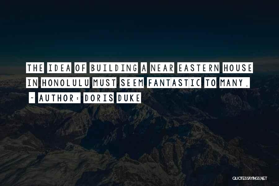 Doris Duke Quotes: The Idea Of Building A Near Eastern House In Honolulu Must Seem Fantastic To Many.