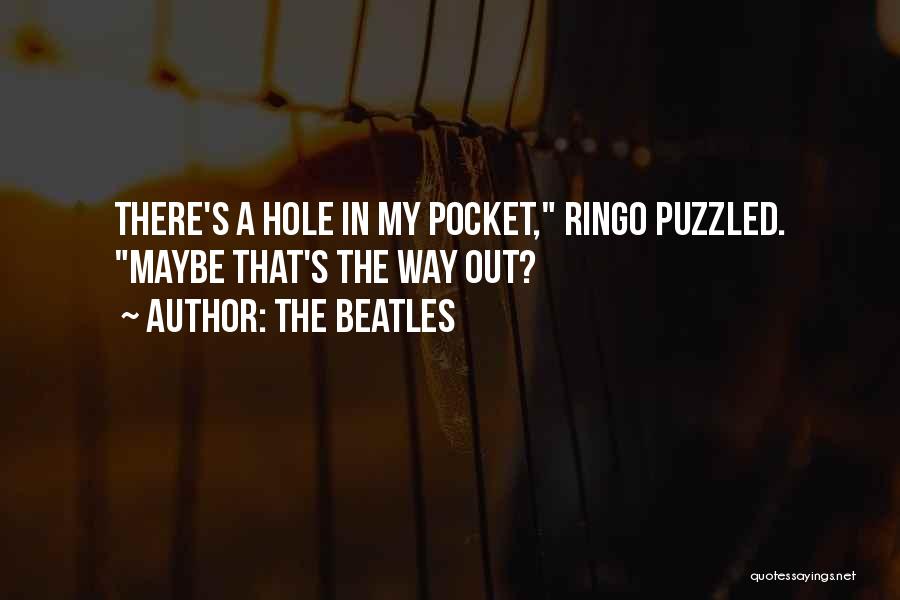 The Beatles Quotes: There's A Hole In My Pocket, Ringo Puzzled. Maybe That's The Way Out?