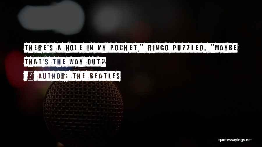 The Beatles Quotes: There's A Hole In My Pocket, Ringo Puzzled. Maybe That's The Way Out?
