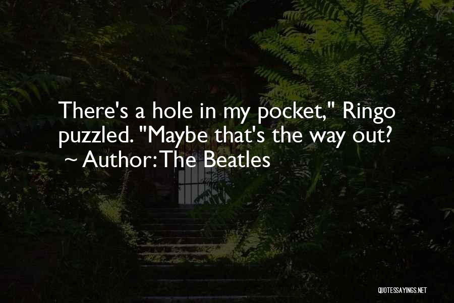 The Beatles Quotes: There's A Hole In My Pocket, Ringo Puzzled. Maybe That's The Way Out?