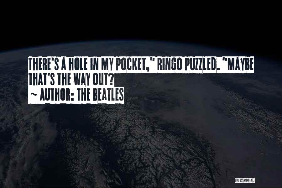 The Beatles Quotes: There's A Hole In My Pocket, Ringo Puzzled. Maybe That's The Way Out?