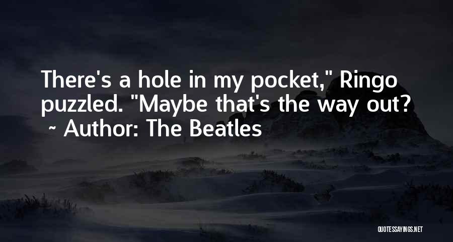 The Beatles Quotes: There's A Hole In My Pocket, Ringo Puzzled. Maybe That's The Way Out?