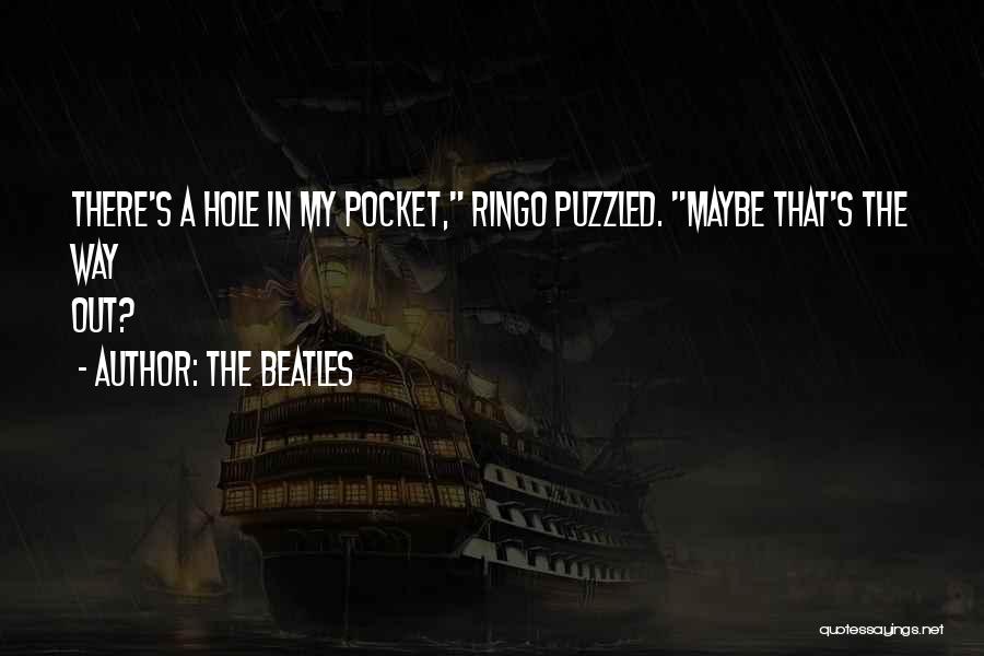 The Beatles Quotes: There's A Hole In My Pocket, Ringo Puzzled. Maybe That's The Way Out?