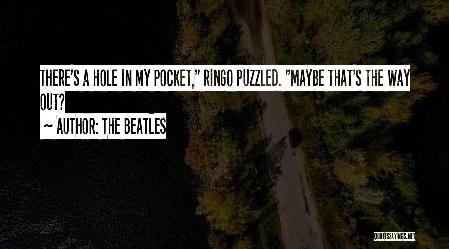 The Beatles Quotes: There's A Hole In My Pocket, Ringo Puzzled. Maybe That's The Way Out?