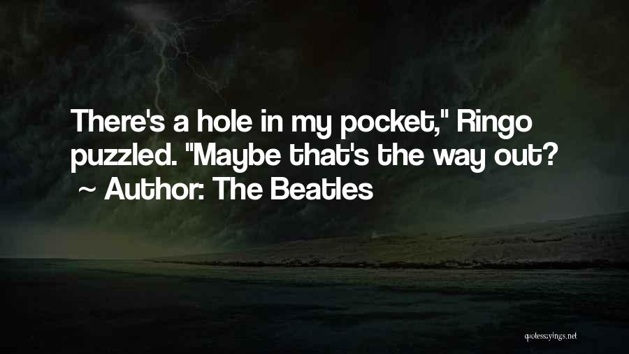 The Beatles Quotes: There's A Hole In My Pocket, Ringo Puzzled. Maybe That's The Way Out?